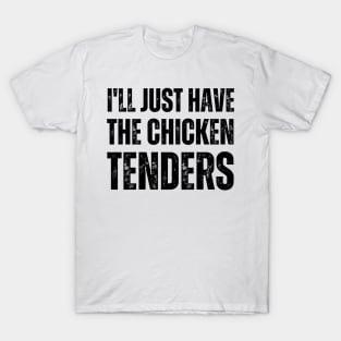 I'll Just Have The Chicken Tenders T-Shirt